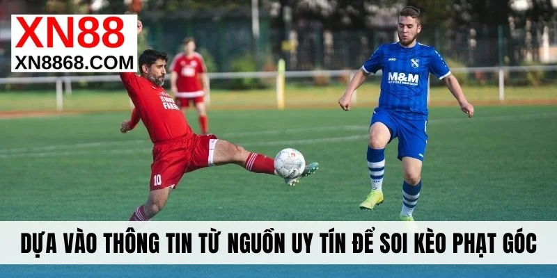 Dựa vào thông tin từ nguồn uy tín để soi kèo phạt góc
